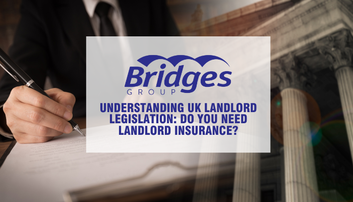 Understanding UK Landlord Legislation: Do You Need Landlord Insurance?